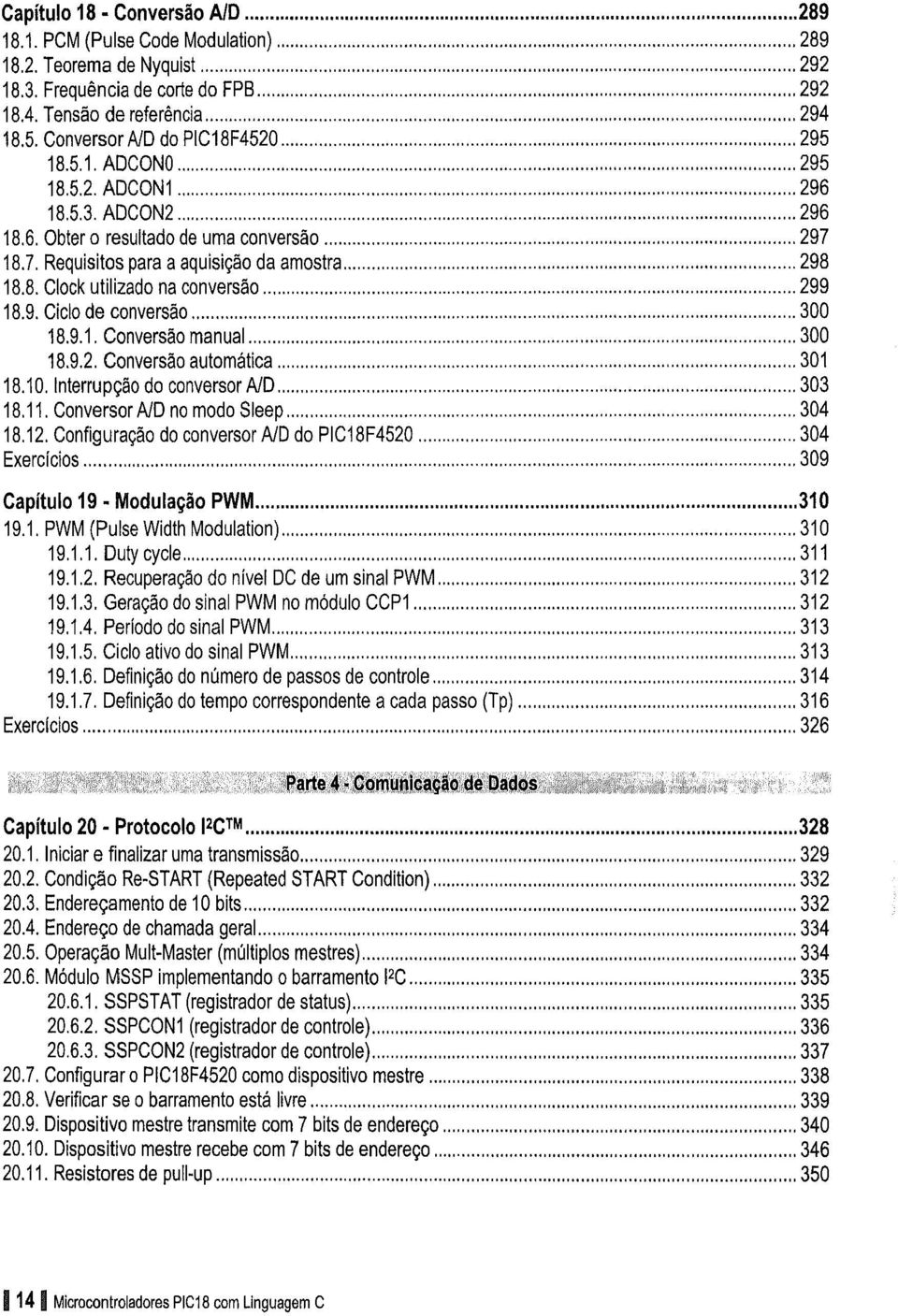 9. Ciclo de conversão 300 18.9.1. Conversão manual 300 18.9.2. Conversão automática 301 18.10. Interrupção do conversor A/D 303 18.11. Conversor A/D no modo Sleep 304 18.12.