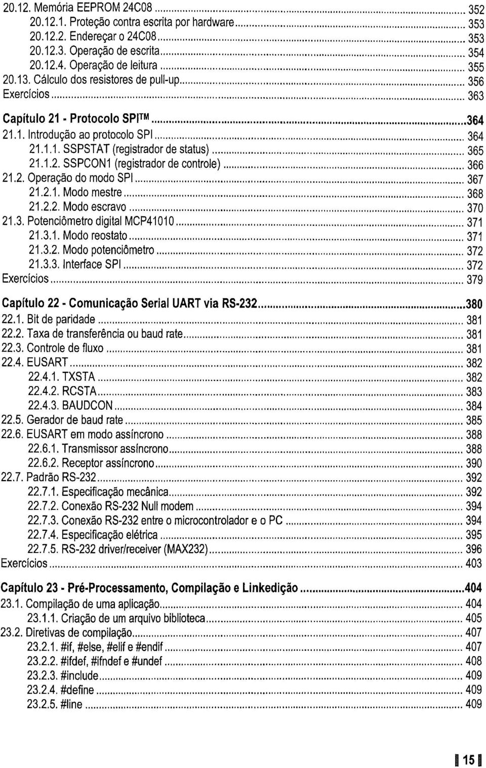 2. Operação do modo SPI 367 21.2.1. Modo mestre 368 21.2.2. Modo escravo 370 21.3. Potenciômetro digital MCP41010 371 21.3.1. Modoreostato 371 21.3.2. Modo potenciômetro 372 21.3.3. Interface SPI 372 Exercícios 379 Capítulo 22 Serial UART via RS232 380 22.