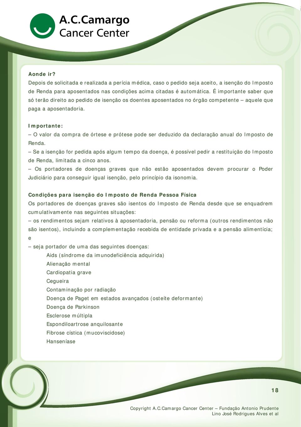 Importante: O valor da compra de órtese e prótese pode ser deduzido da declaração anual do Imposto de Renda.