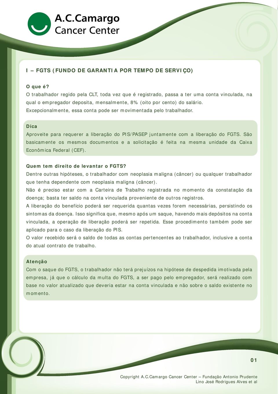 Excepcionalmente, essa conta pode ser movimentada pelo trabalhador. Dica Aproveite para requerer a liberação do PIS/PASEP juntamente com a liberação do FGTS.