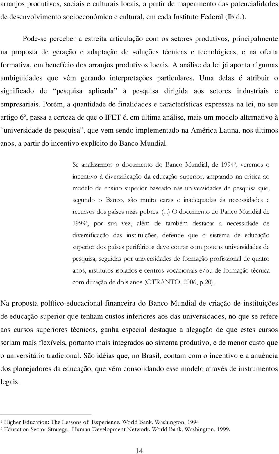 arranjos produtivos locais. A análise da lei já aponta algumas ambigüidades que vêm gerando interpretações particulares.