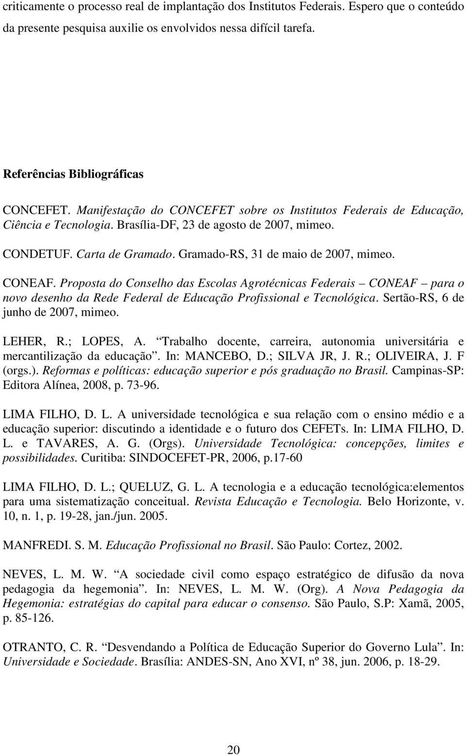 CONEAF. Proposta do Conselho das Escolas Agrotécnicas Federais CONEAF para o novo desenho da Rede Federal de Educação Profissional e Tecnológica. Sertão-RS, 6 de junho de 2007, mimeo. LEHER, R.