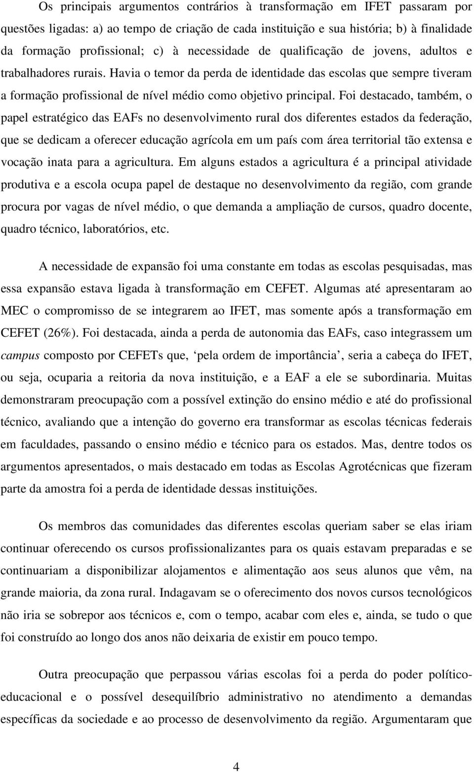 Havia o temor da perda de identidade das escolas que sempre tiveram a formação profissional de nível médio como objetivo principal.