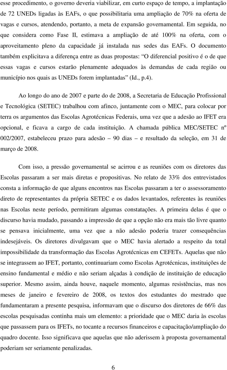 Em seguida, no que considera como Fase II, estimava a ampliação de até 100% na oferta, com o aproveitamento pleno da capacidade já instalada nas sedes das EAFs.