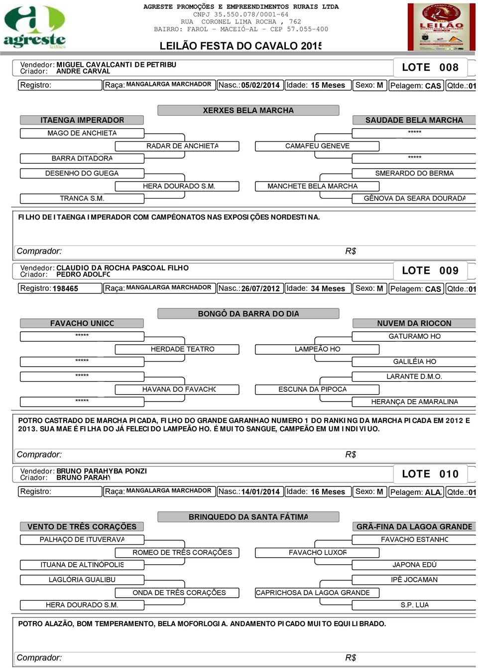 Vendedor: CLAUDIO DA ROCHA PASCOAL FILHO Criador: PEDRO ADOLFO MADEIRA CAMPOS LOTE 009 Registro: 198465 Raça: MANGALARGA MARCHADOR Nasc.:26/07/2012 Idade: 34 Meses Sexo: M Pelagem: CASTANHA Qtde.