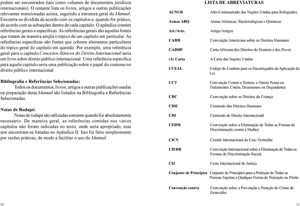 Encontra-se dividida de acordo com os capítulos e, quando for prático, de acordo com as subseções dentro de cada capítulo. O apêndice contém referências gerais e específicas.