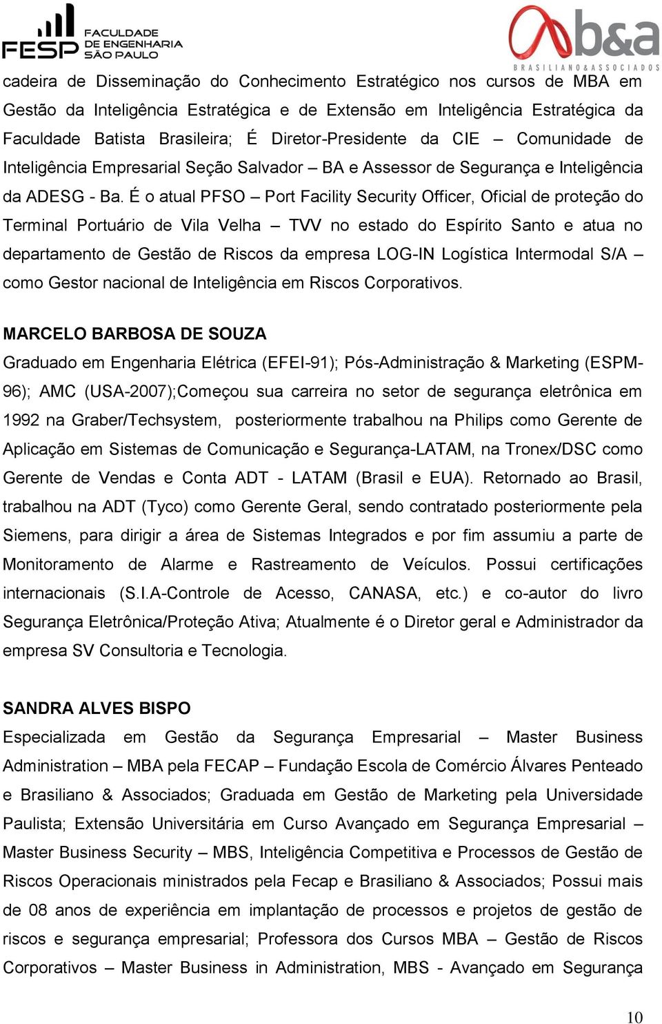 É o atual PFSO Port Facility Security Officer, Oficial de proteção do Terminal Portuário de Vila Velha TVV no estado do Espírito Santo e atua no departamento de Gestão de Riscos da empresa LOG-IN