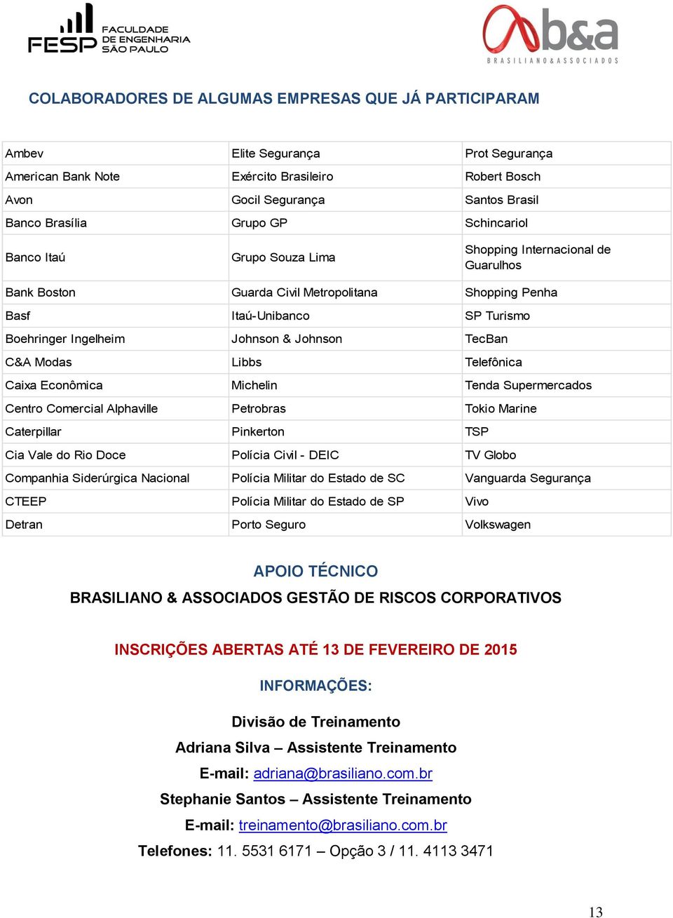 Johnson TecBan C&A Modas Libbs Telefônica Caixa Econômica Michelin Tenda Supermercados Centro Comercial Alphaville Petrobras Tokio Marine Caterpillar Pinkerton TSP Cia Vale do Rio Doce Polícia Civil