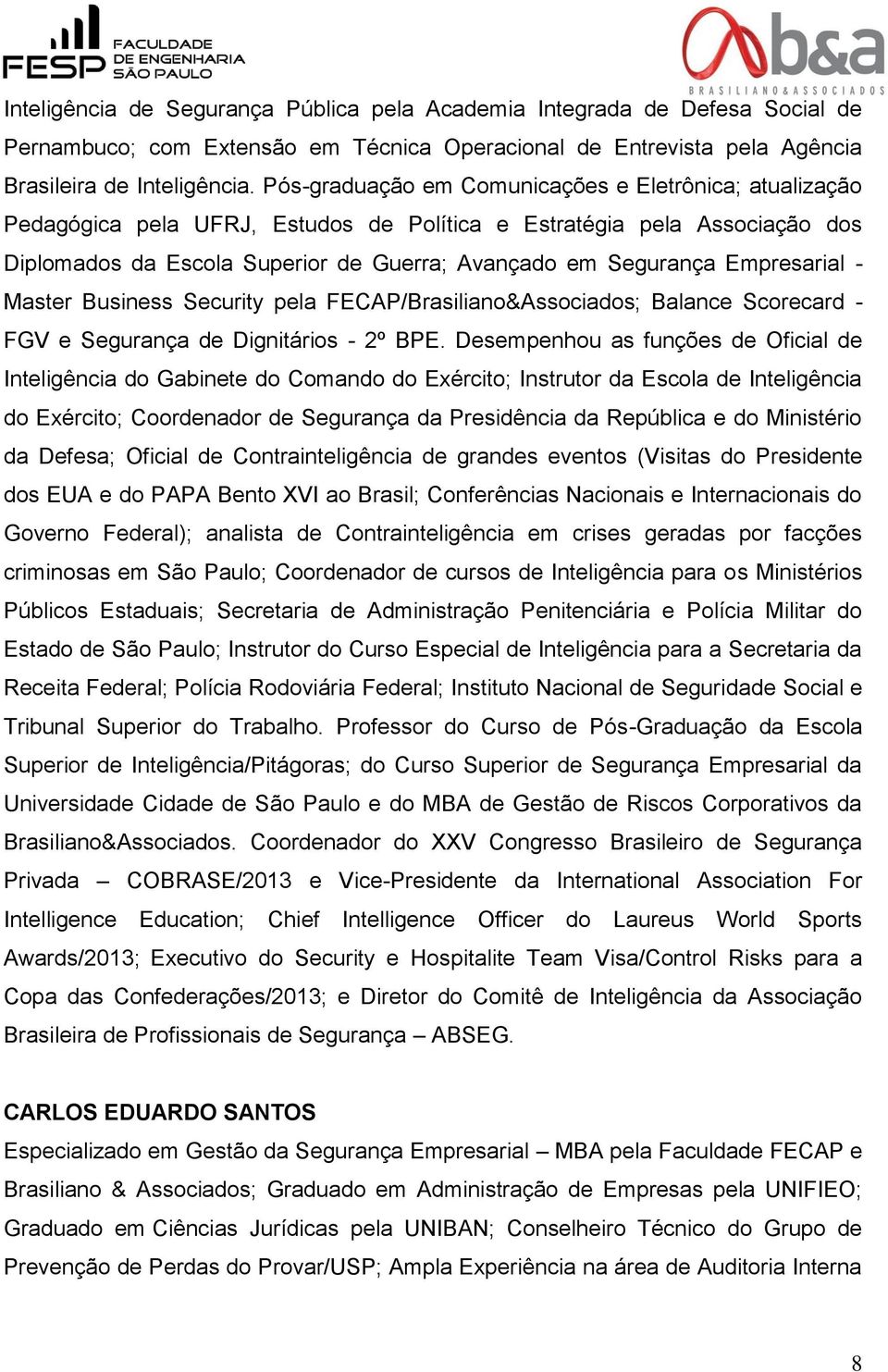 Empresarial - Master Business Security pela FECAP/Brasiliano&Associados; Balance Scorecard - FGV e Segurança de Dignitários - 2º BPE.