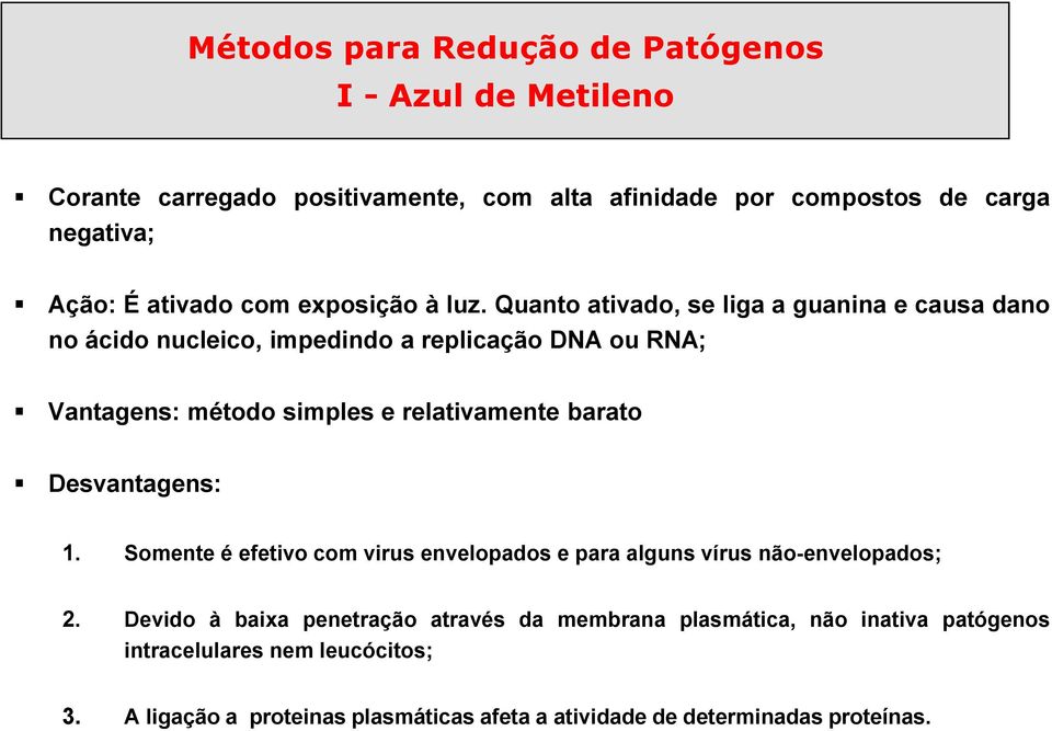 Quanto ativado, se liga a guanina e causa dano no ácido nucleico, impedindo a replicação DNA ou RNA; Vantagens: método simples e relativamente barato