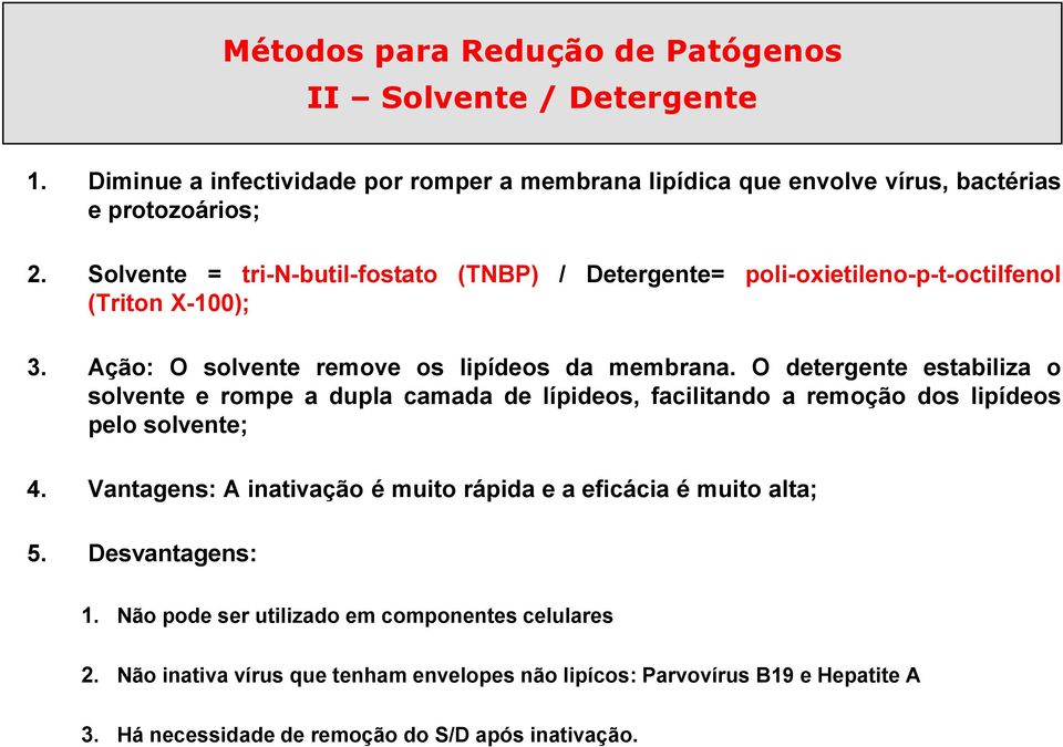 O detergente estabiliza o solvente e rompe a dupla camada de lípideos, facilitando a remoção dos lipídeos pelo solvente; 4.