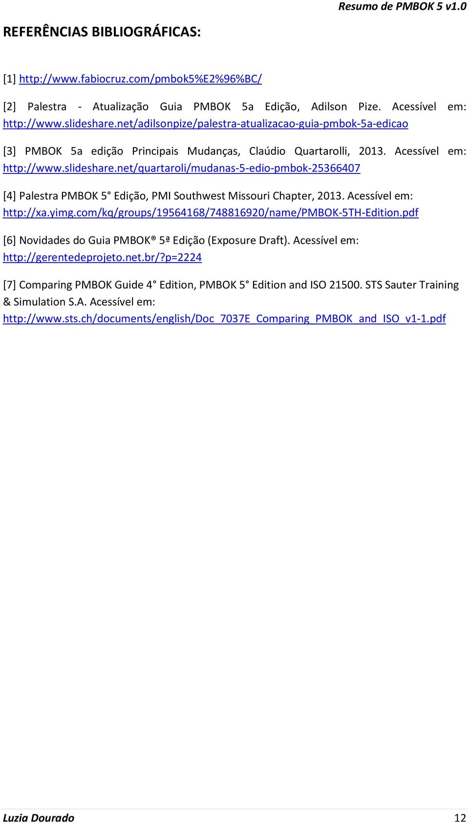 net/quartaroli/mudanas-5-edio-pmbok-25366407 [4] Palestra PMBOK 5 Edição, PMI Southwest Missouri Chapter, 2013. Acessível em: http://xa.yimg.com/kq/groups/19564168/748816920/name/pmbok-5th-edition.