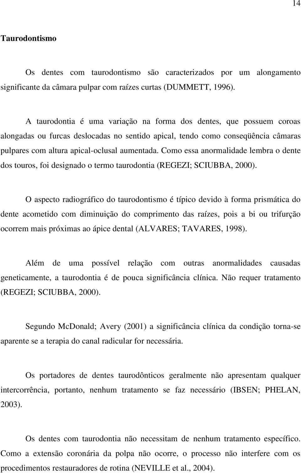 Como essa anormalidade lembra o dente dos touros, foi designado o termo taurodontia (REGEZI; SCIUBBA, 2000).