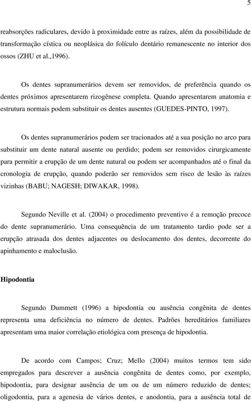 Quando apresentarem anatomia e estrutura normais podem substituir os dentes ausentes (GUEDES-PINTO, 1997).