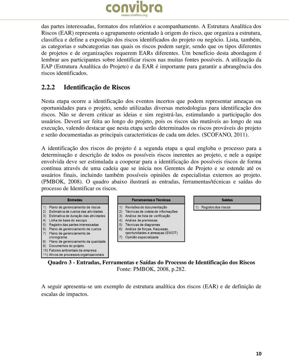 Lista, também, as categorias e subcategorias nas quais os riscos podem surgir, sendo que os tipos diferentes de projetos e de organizações requerem EARs diferentes.