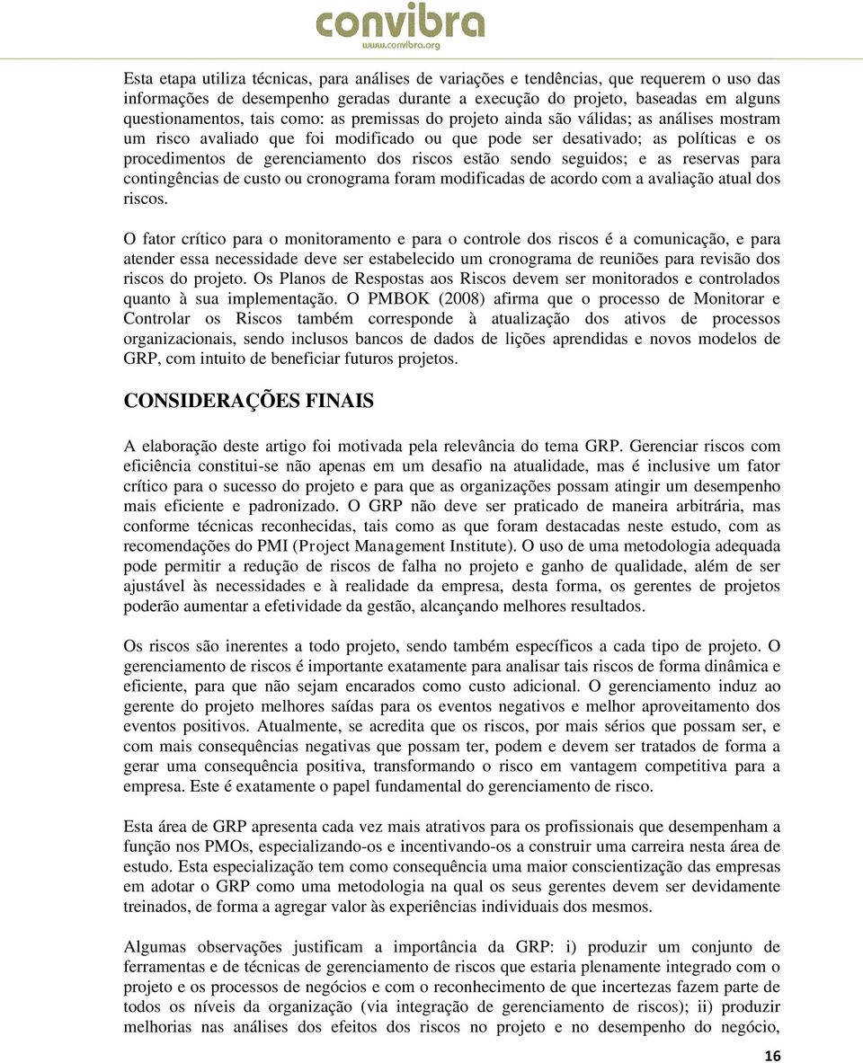 sendo seguidos; e as reservas para contingências de custo ou cronograma foram modificadas de acordo com a avaliação atual dos riscos.