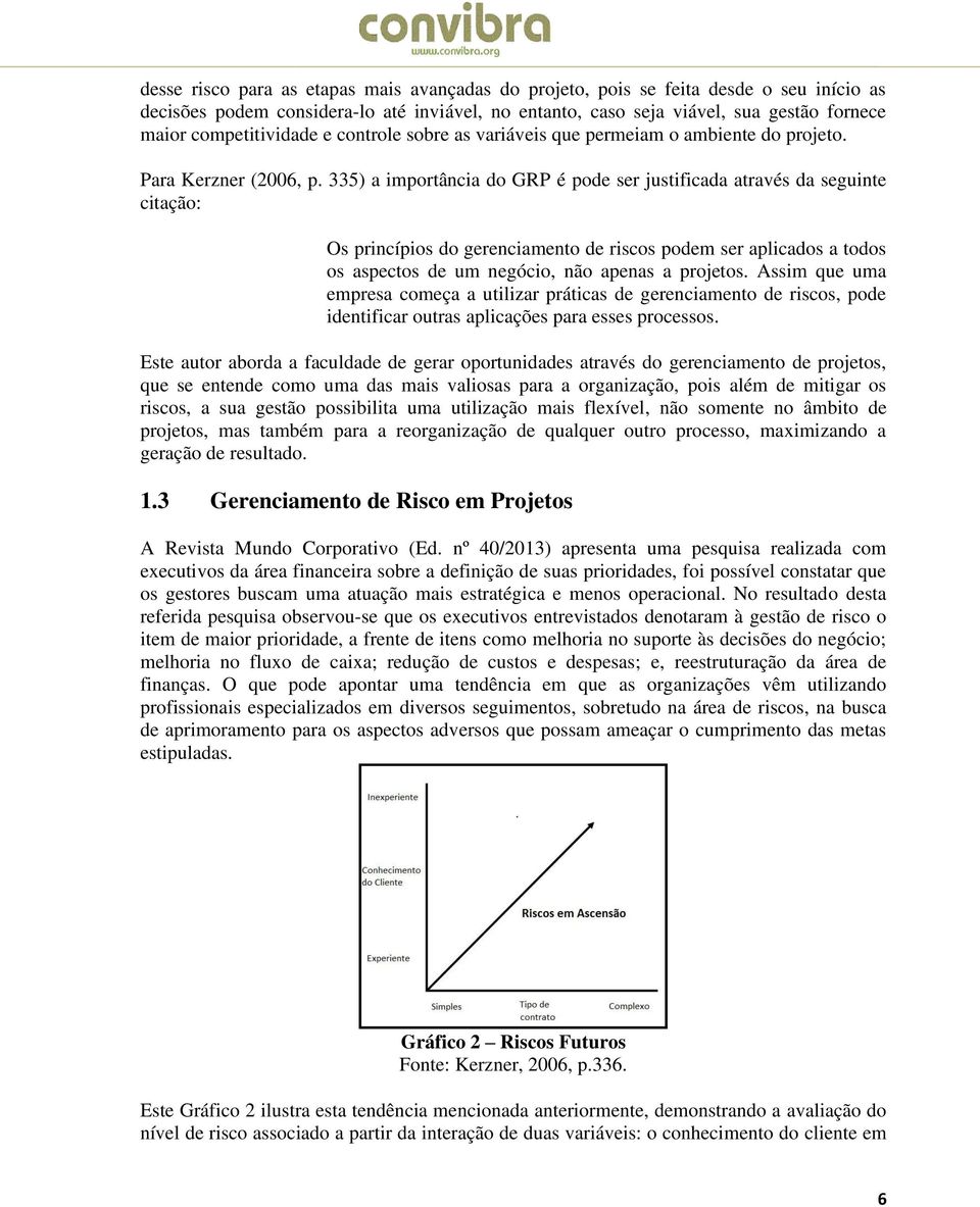 335) a importância do GRP é pode ser justificada através da seguinte citação: Os princípios do gerenciamento de riscos podem ser aplicados a todos os aspectos de um negócio, não apenas a projetos.