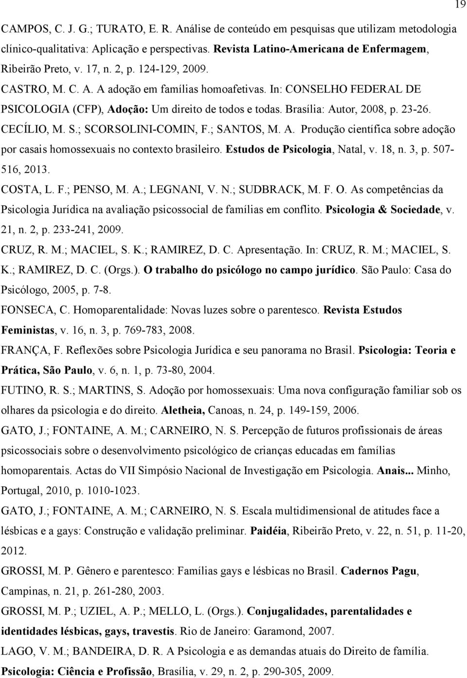 CECÍLIO, M. S.; SCORSOLINI-COMIN, F.; SANTOS, M. A. Produção científica sobre adoção por casais homossexuais no contexto brasileiro. Estudos de Psicologia, Natal, v. 18, n. 3, p. 507-516, 2013.