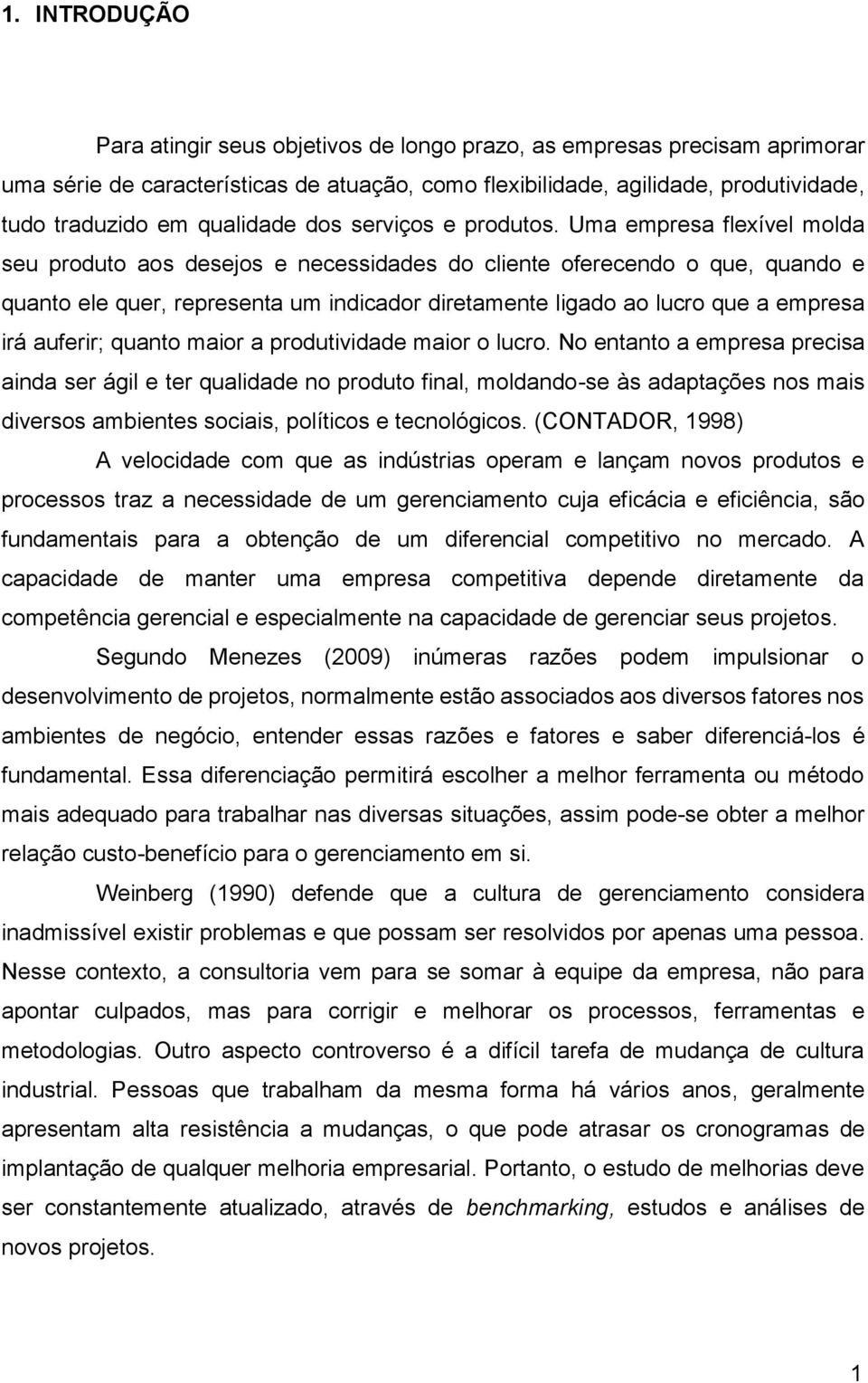 Uma empresa flexível molda seu produto aos desejos e necessidades do cliente oferecendo o que, quando e quanto ele quer, representa um indicador diretamente ligado ao lucro que a empresa irá auferir;