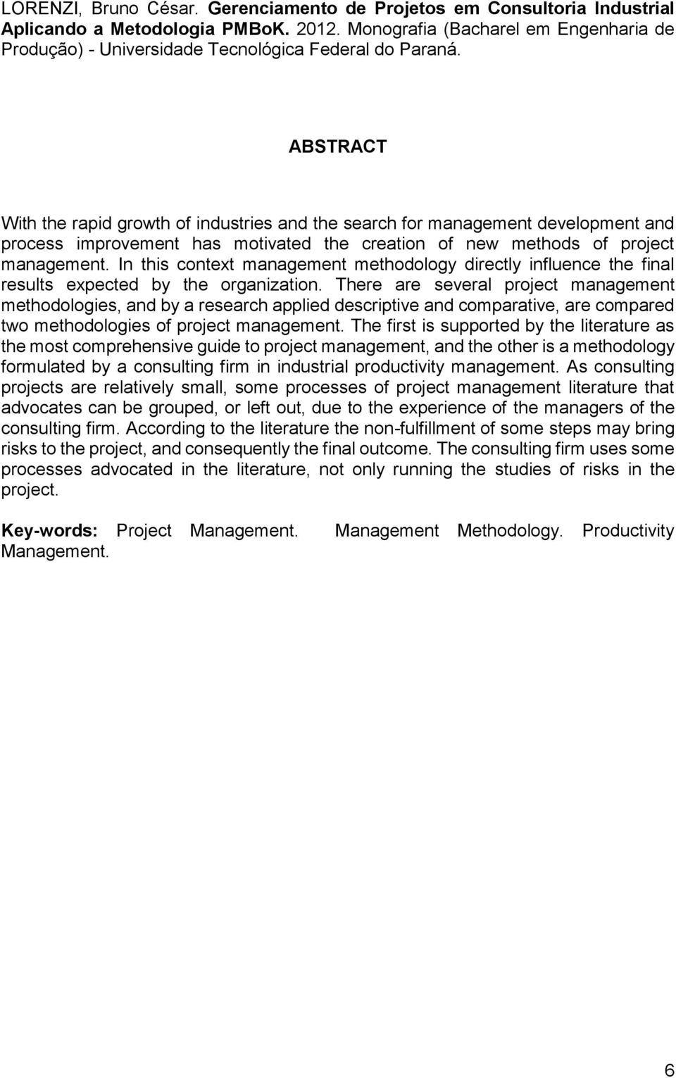 ABSTRACT With the rapid growth of industries and the search for management development and process improvement has motivated the creation of new methods of project management.