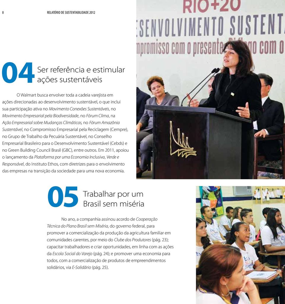 Sustentável, no Compromisso Empresarial pela Reciclagem (Cempre), no Grupo de Trabalho da Pecuária Sustentável, no Conselho Empresarial Brasileiro para o Desenvolvimento Sustentável (Cebds) e no