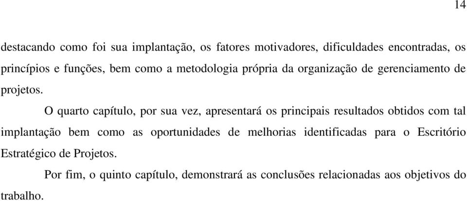 O quarto capítulo, por sua vez, apresentará os principais resultados obtidos com tal implantação bem como as