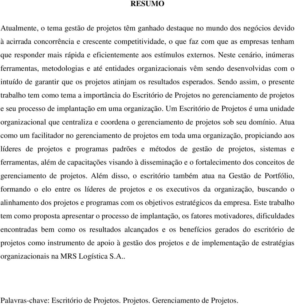 Neste cenário, inúmeras ferramentas, metodologias e até entidades organizacionais vêm sendo desenvolvidas com o intuído de garantir que os projetos atinjam os resultados esperados.