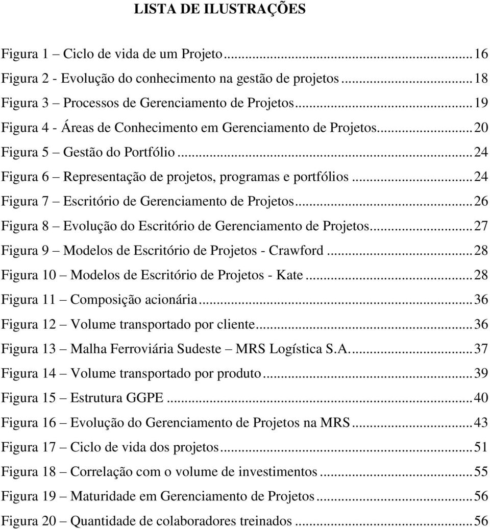 .. 24 Figura 7 Escritório de Gerenciamento de Projetos... 26 Figura 8 Evolução do Escritório de Gerenciamento de Projetos... 27 Figura 9 Modelos de Escritório de Projetos - Crawford.