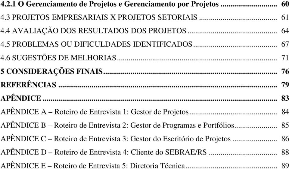 .. 76 REFERÊNCIAS... 79 APÊNDICE... 83 APÊNDICE A Roteiro de Entrevista 1: Gestor de Projetos.