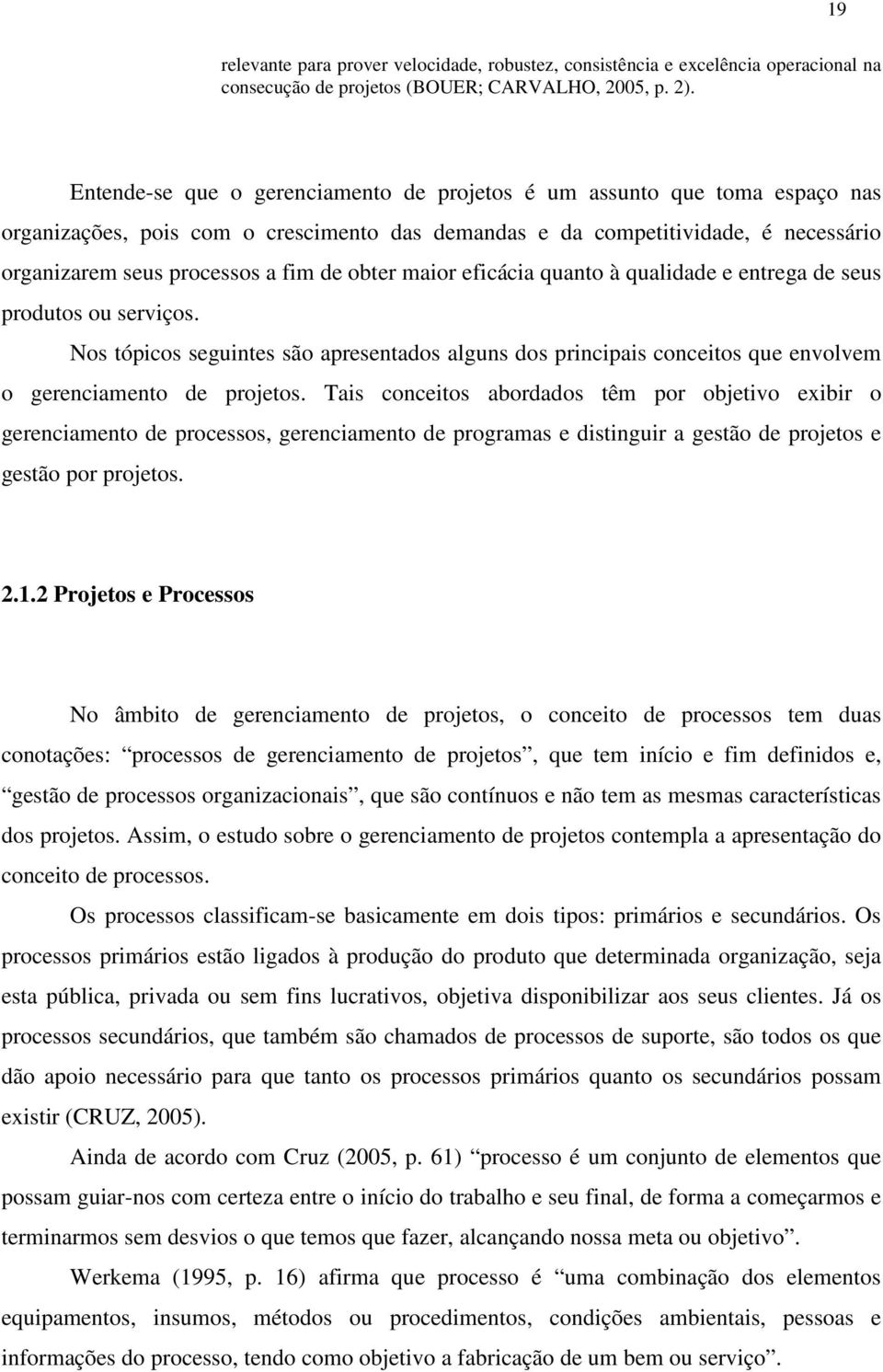 obter maior eficácia quanto à qualidade e entrega de seus produtos ou serviços. Nos tópicos seguintes são apresentados alguns dos principais conceitos que envolvem o gerenciamento de projetos.