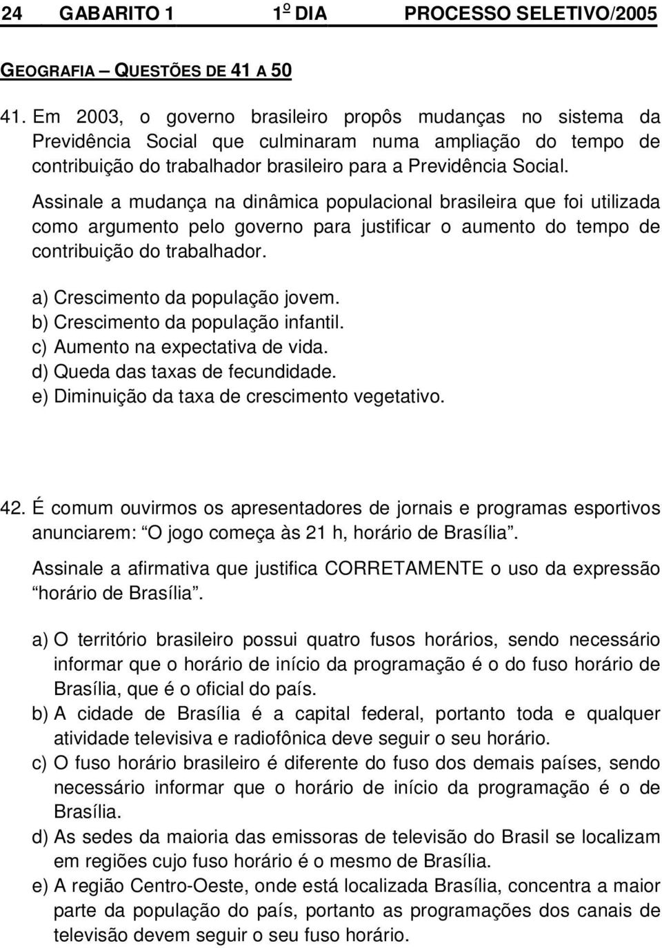 Assinale a mudança na dinâmica populacional brasileira que foi utilizada como argumento pelo governo para justificar o aumento do tempo de contribuição do trabalhador.