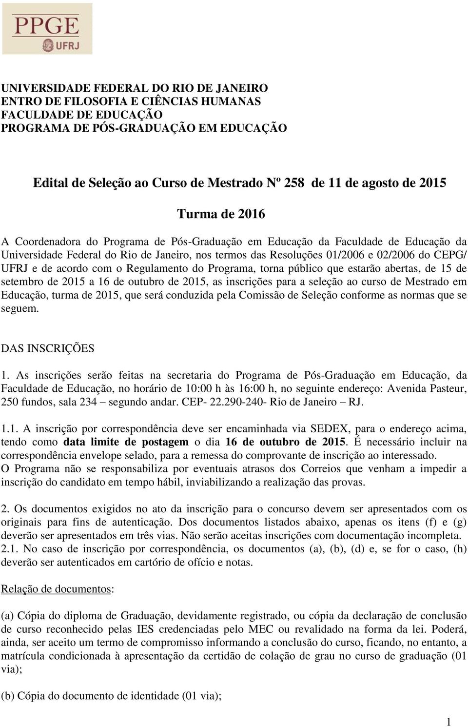 UFRJ e de acordo com o Regulamento do Programa, torna público que estarão abertas, de 15 de setembro de 2015 a 16 de outubro de 2015, as inscrições para a seleção ao curso de Mestrado em Educação,