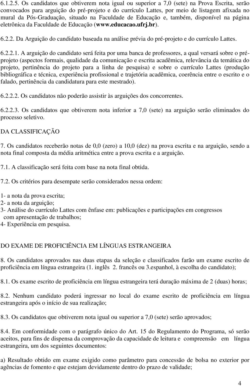 Pós-Graduação, situado na Faculdade de Educação e, também, disponível na página eletrônica da Faculdade de Educação (www.educacao.ufrj.br). 6.2.