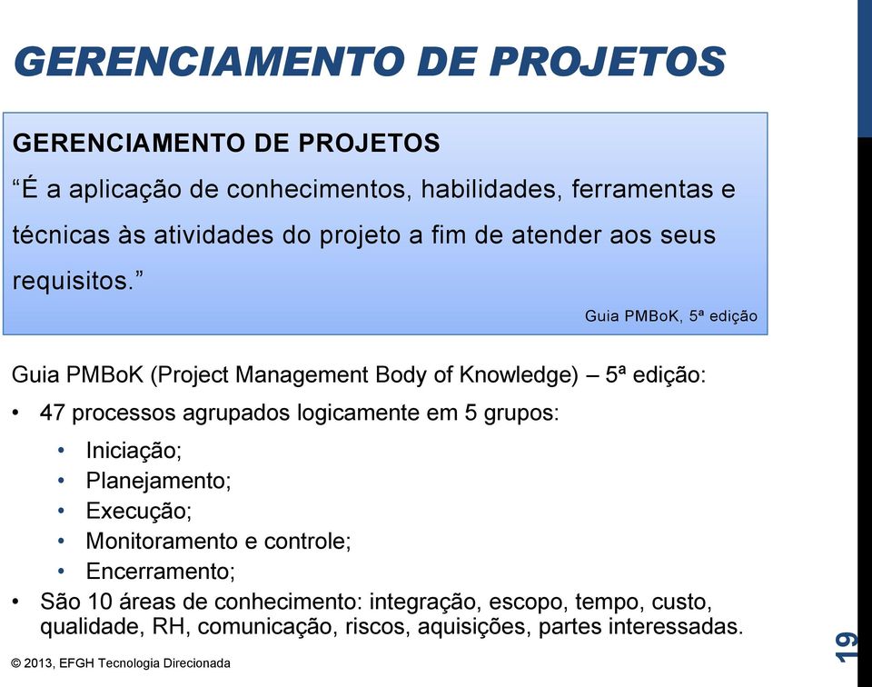 Guia PMBoK, 5ª edição Guia PMBoK (Project Management Body of Knowledge) 5ª edição: 47 processos agrupados logicamente em 5 grupos: