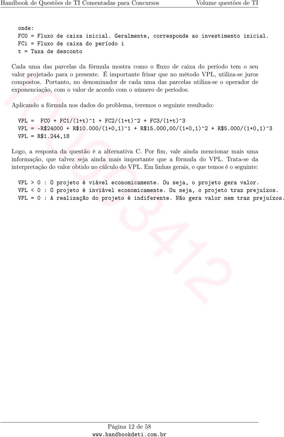 É importante frisar que no método VPL, utiliza-se juros compostos.