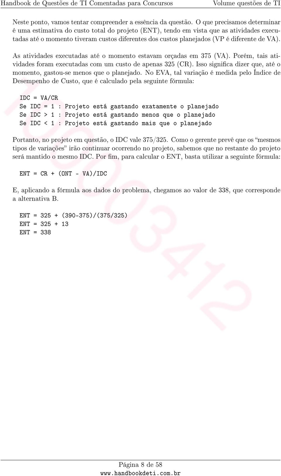 de VA). As atividades executadas até o momento estavam orçadas em 375 (VA). Porém, tais atividades foram executadas com um custo de apenas 325 (CR).