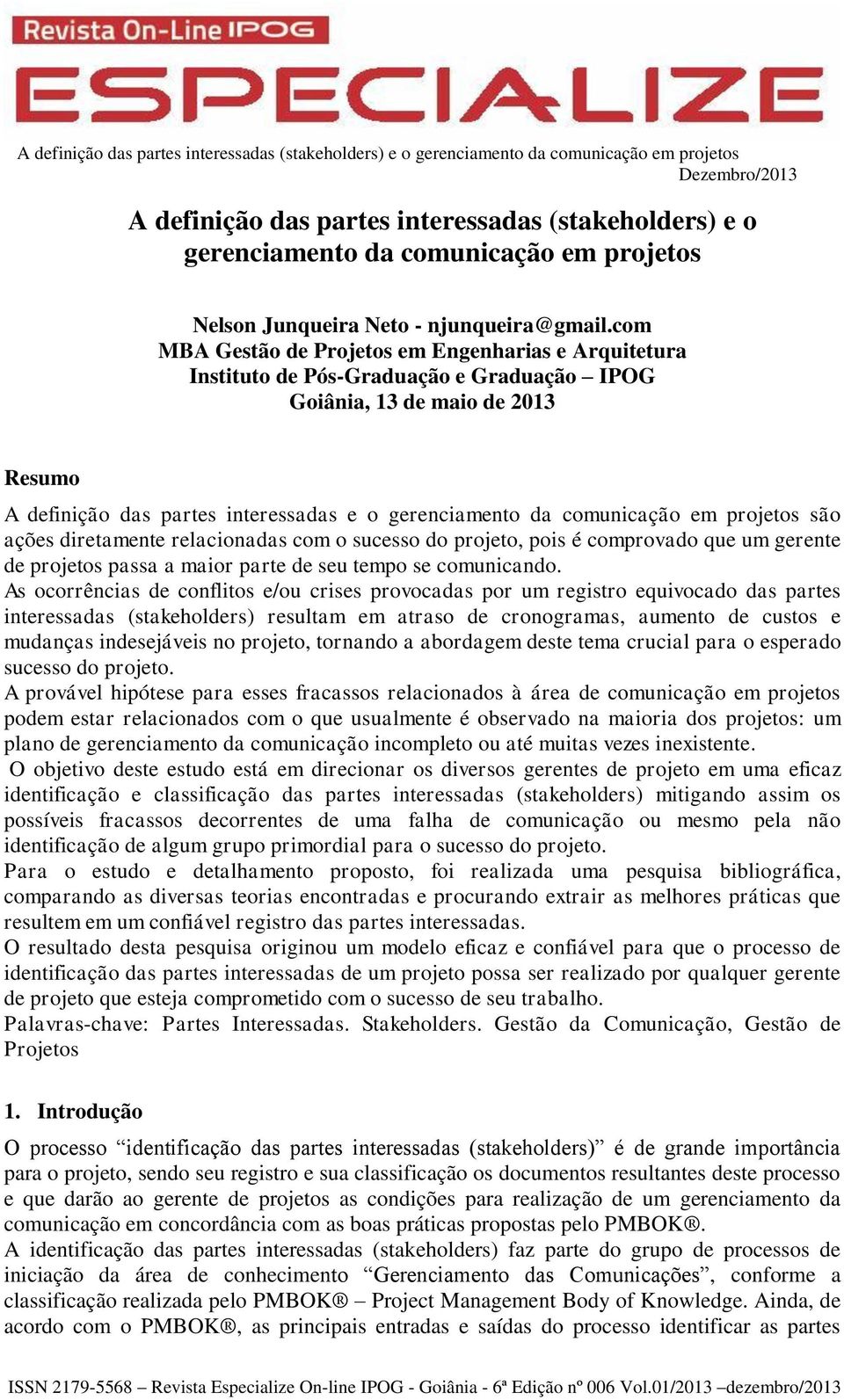 comunicação em projetos são ações diretamente relacionadas com o sucesso do projeto, pois é comprovado que um gerente de projetos passa a maior parte de seu tempo se comunicando.