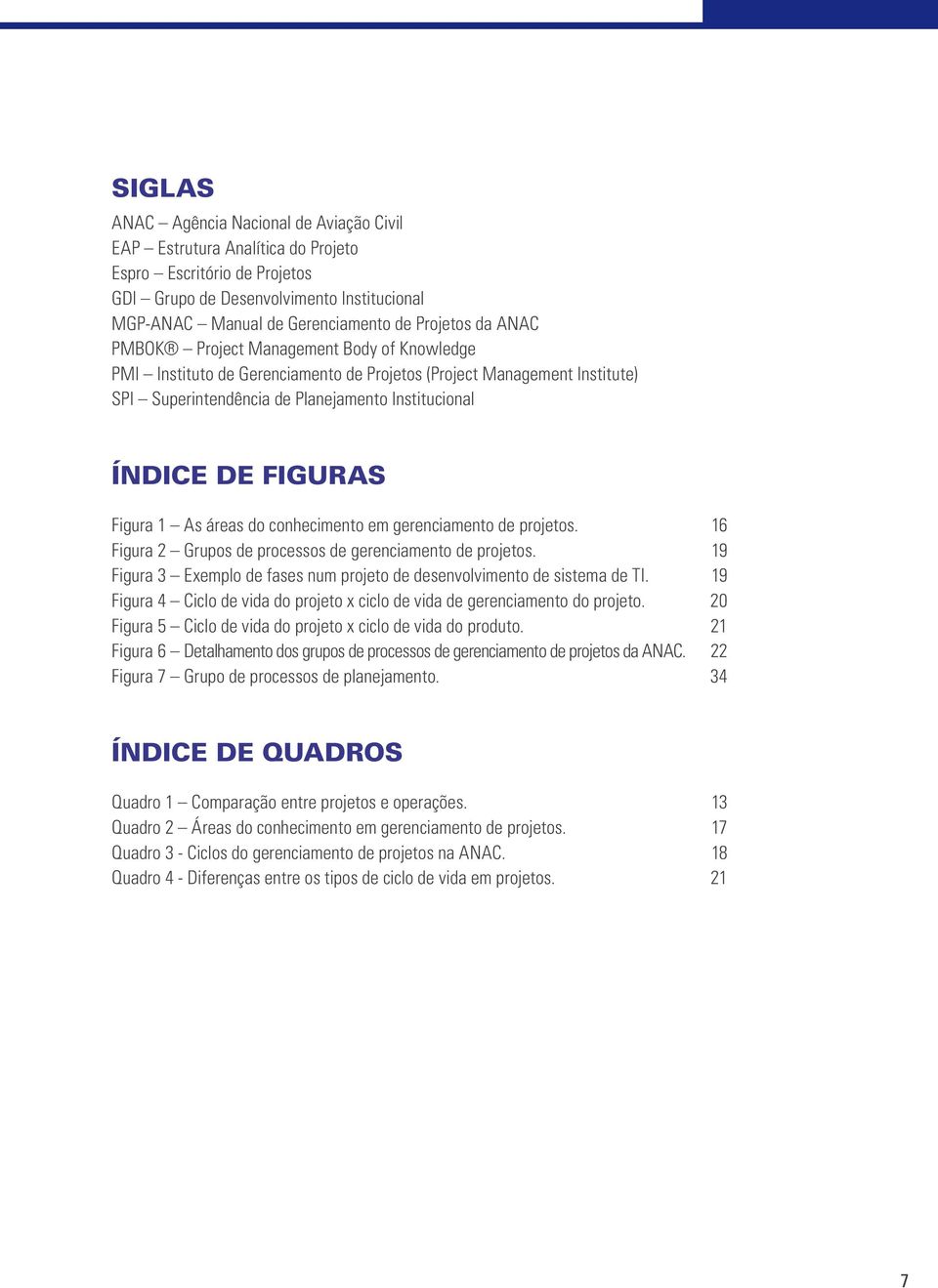 Figura 1 As áreas do conhecimento em gerenciamento de projetos. 16 Figura 2 Grupos de processos de gerenciamento de projetos.