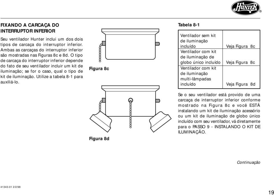 O tipo de carcaça do interruptor inferior depende do fato de seu ventilador incluir um kit de iluminação; se for o caso, qual o tipo de kit de iluminação. Utilize a tabela 8-1 para auxiliá-lo.