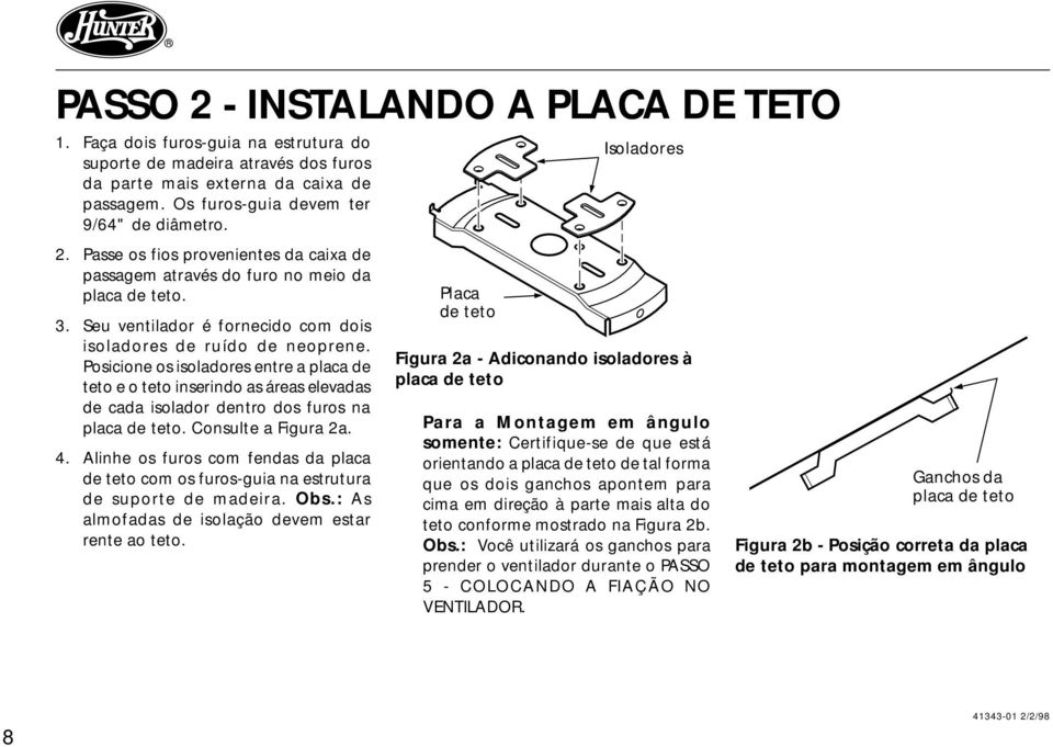 Posicione os isoladores entre a placa de teto e o teto inserindo as áreas elevadas de cada isolador dentro dos furos na placa de teto. Consulte a Figura 2a. 4.