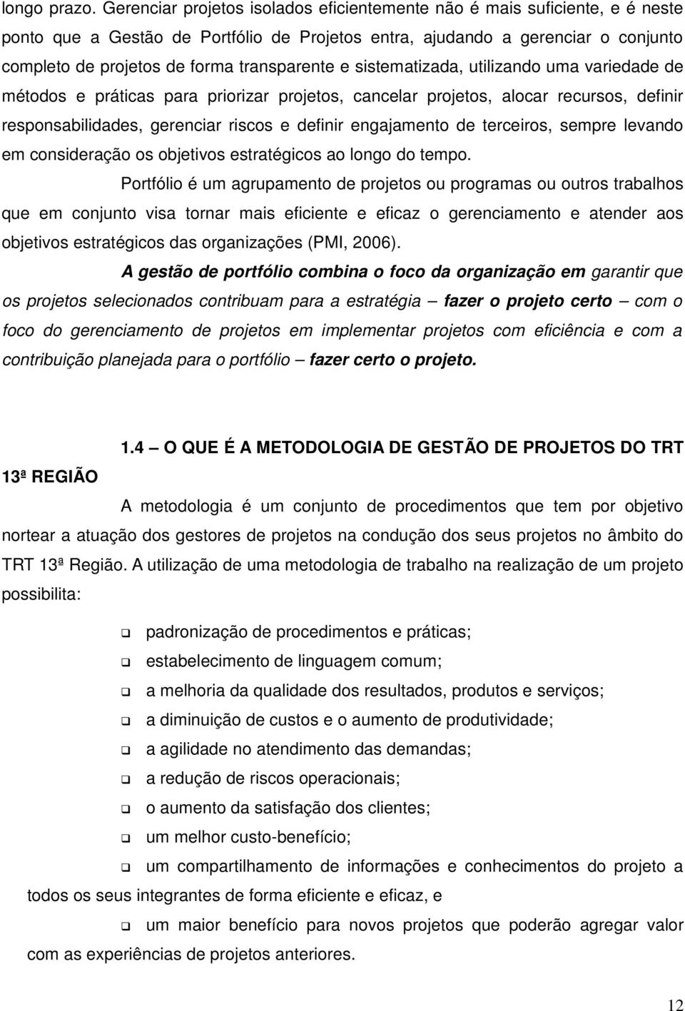 transparente e sistematizada, utilizando uma variedade de métodos e práticas para priorizar projetos, cancelar projetos, alocar recursos, definir responsabilidades, gerenciar riscos e definir