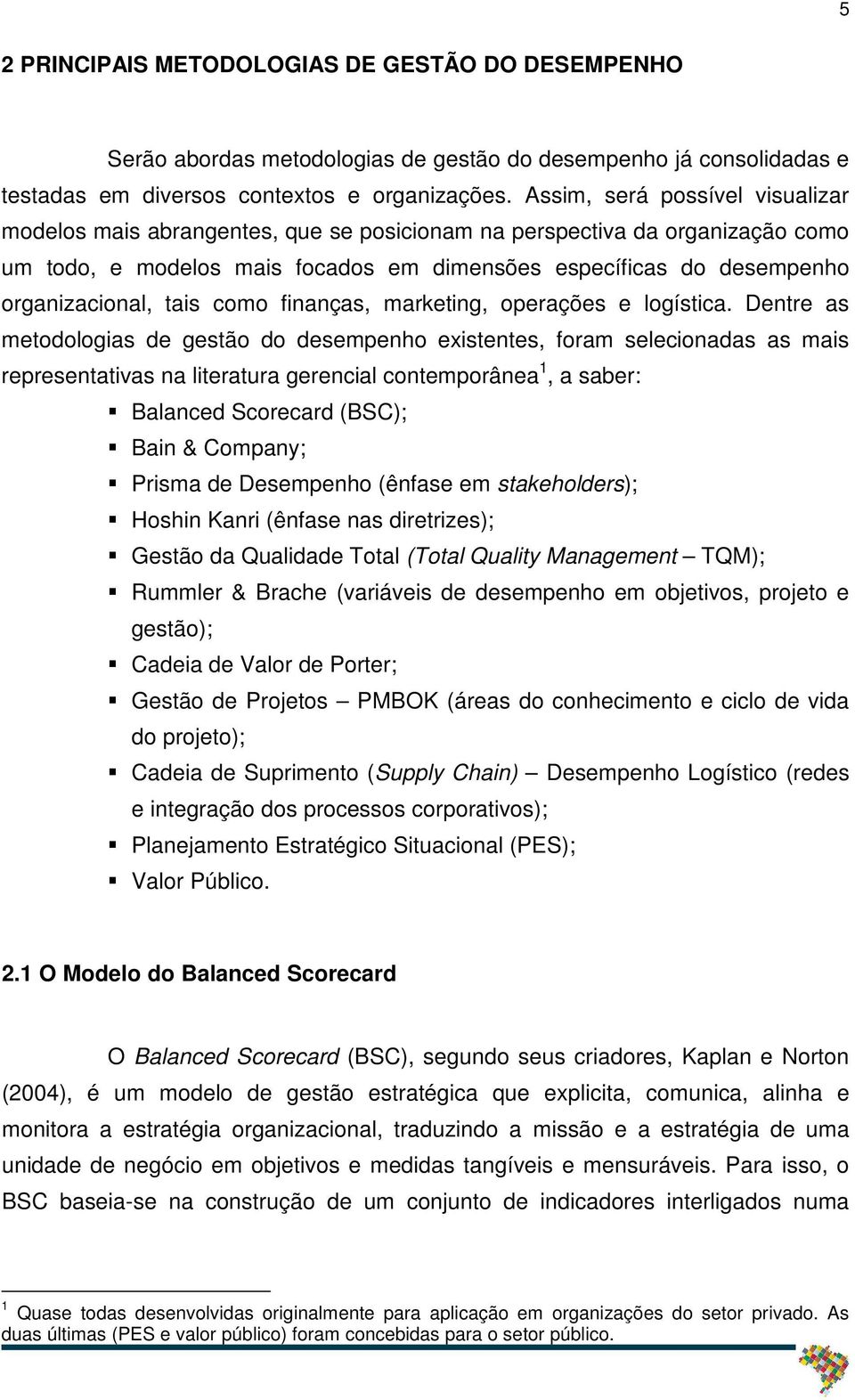 tais como finanças, marketing, operações e logística.