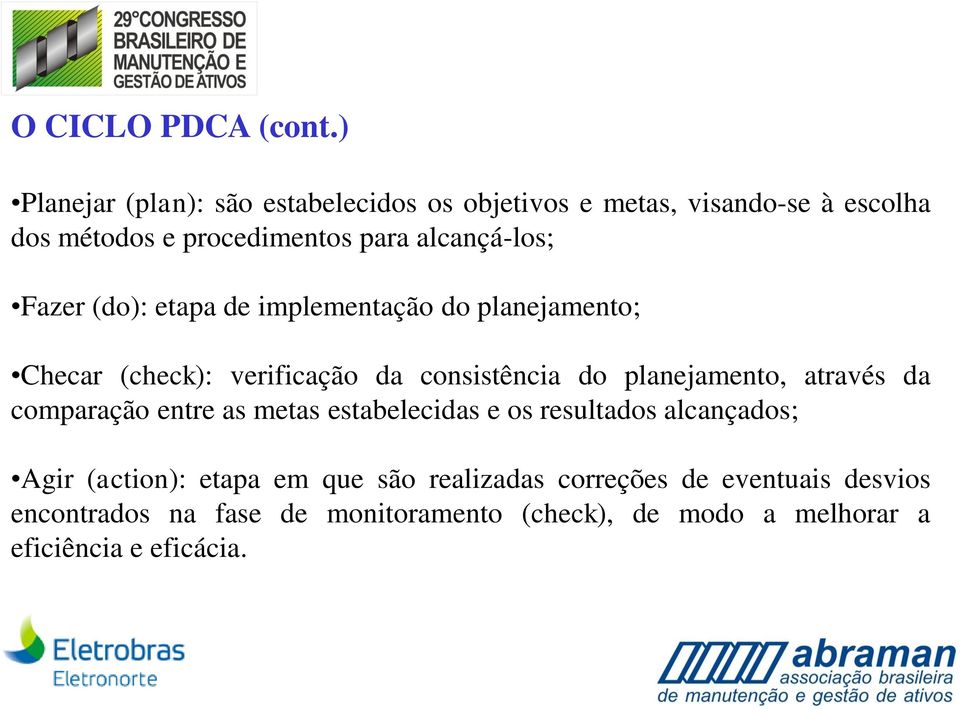 alcançá-los; Fazer (do): etapa de implementação do planejamento; Checar (check): verificação da consistência do