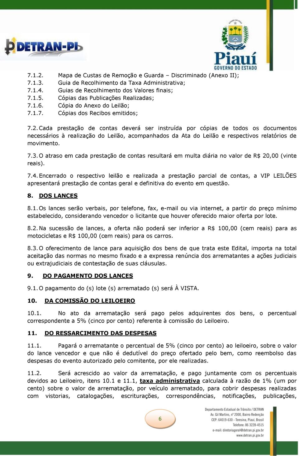 Cada prestação de contas deverá ser instruída por cópias de todos os documentos necessários à realização do Leilão, acompanhados da Ata do Leilão e respectivos relatórios de movimento. 7.3.