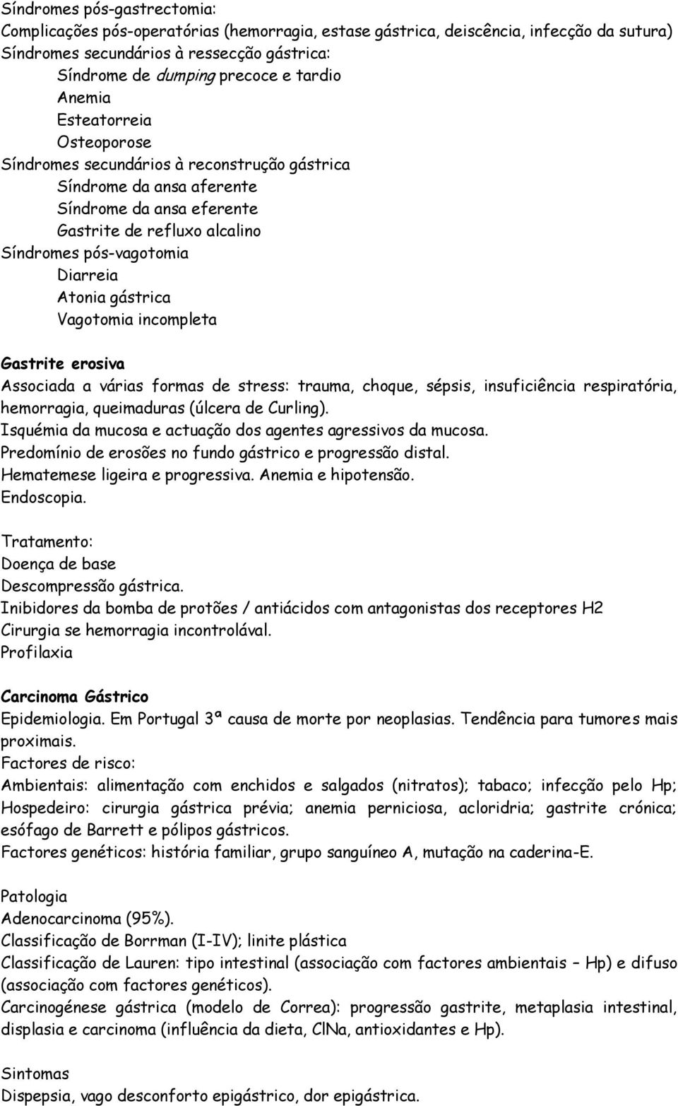 gástrica Vagotomia incompleta Gastrite erosiva Associada a várias formas de stress: trauma, choque, sépsis, insuficiência respiratória, hemorragia, queimaduras (úlcera de Curling).