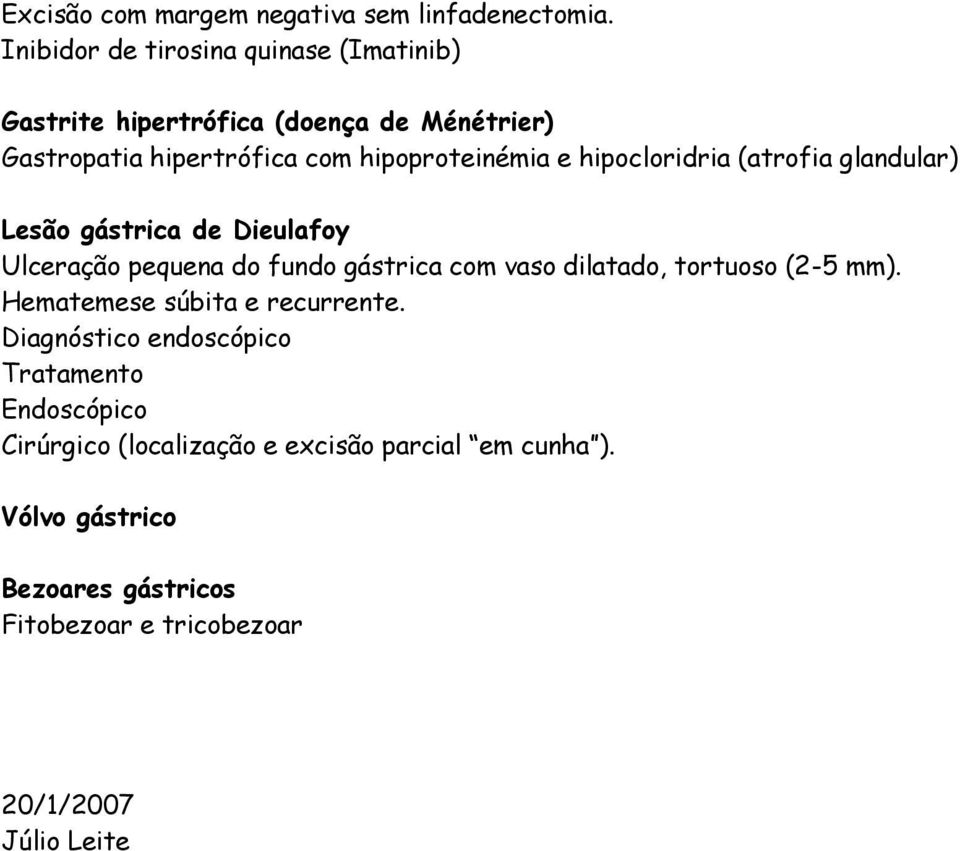 e hipocloridria (atrofia glandular) Lesão gástrica de Dieulafoy Ulceração pequena do fundo gástrica com vaso dilatado, tortuoso