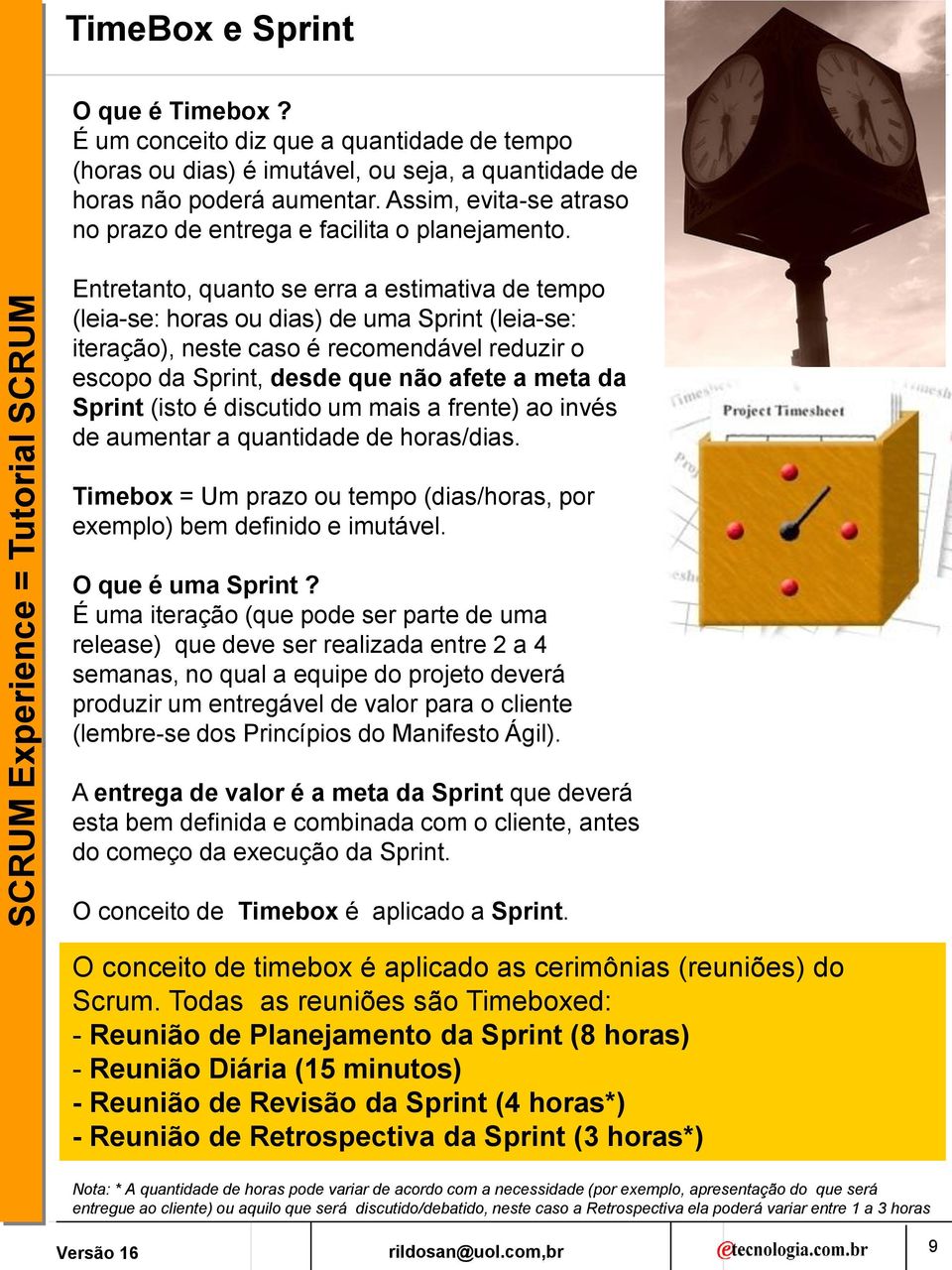 Entretanto, quanto se erra a estimativa de tempo (leia-se: horas ou dias) de uma Sprint (leia-se: iteração), neste caso é recomendável reduzir o escopo da Sprint, desde que não afete a meta da Sprint