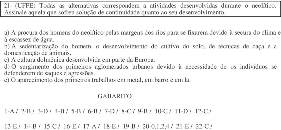 b) A sedentarização do homem, o desenvolvimento do cultivo do solo, de técnicas de caça e a domesticação de animais. c) A cultura dolmênica desenvolvida em parte da Europa.