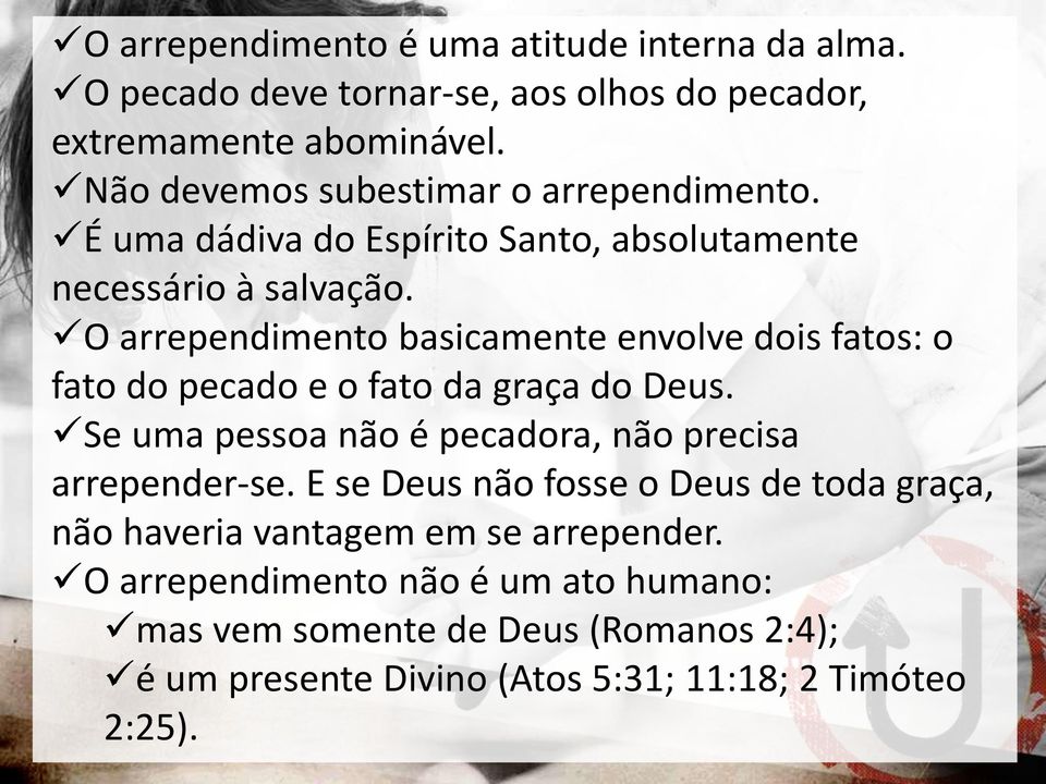 O arrependimento basicamente envolve dois fatos: o fato do pecado e o fato da graça do Deus. Se uma pessoa não é pecadora, não precisa arrepender-se.