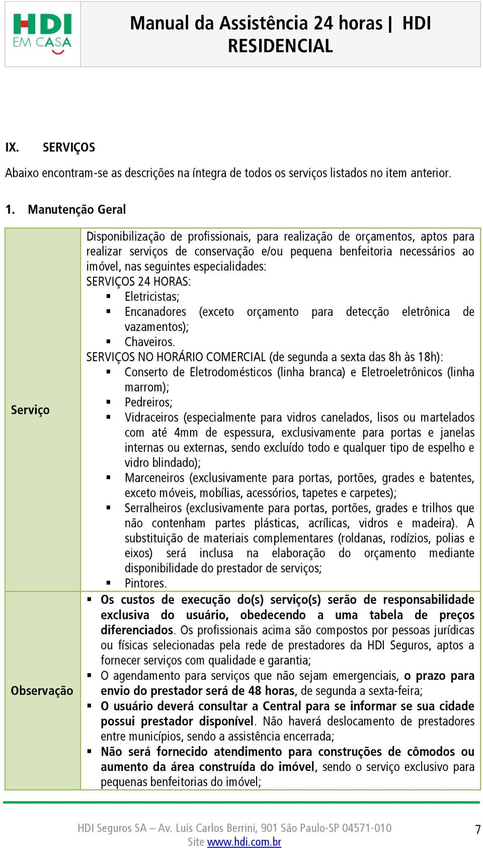 especialidades: SERVIÇOS 24 HORAS: Eletricistas; Encanadores (exceto orçamento para detecção eletrônica de vazamentos); Chaveiros.